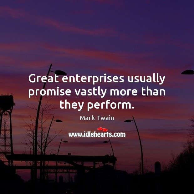 Great enterprises usually promise vastly more than they perform. Mark Twain Picture Quote