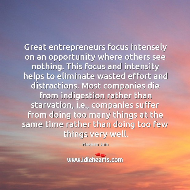 Great entrepreneurs focus intensely on an opportunity where others see nothing. Image