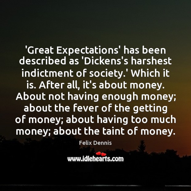 ‘Great Expectations’ has been described as ‘Dickens’s harshest indictment of society.’ Felix Dennis Picture Quote