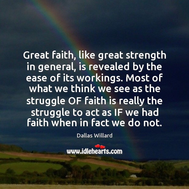 Great faith, like great strength in general, is revealed by the ease Dallas Willard Picture Quote