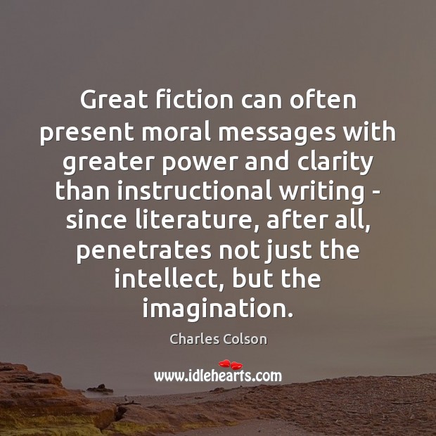 Great fiction can often present moral messages with greater power and clarity Charles Colson Picture Quote