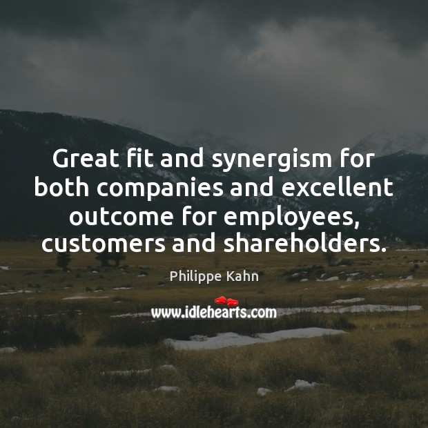 Great fit and synergism for both companies and excellent outcome for employees, Philippe Kahn Picture Quote
