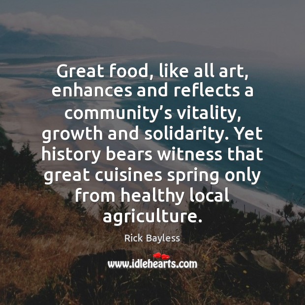 Great food, like all art, enhances and reflects a community’s vitality, Rick Bayless Picture Quote