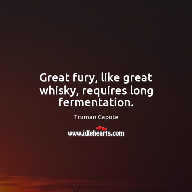 Great fury, like great whisky, requires long fermentation. Image