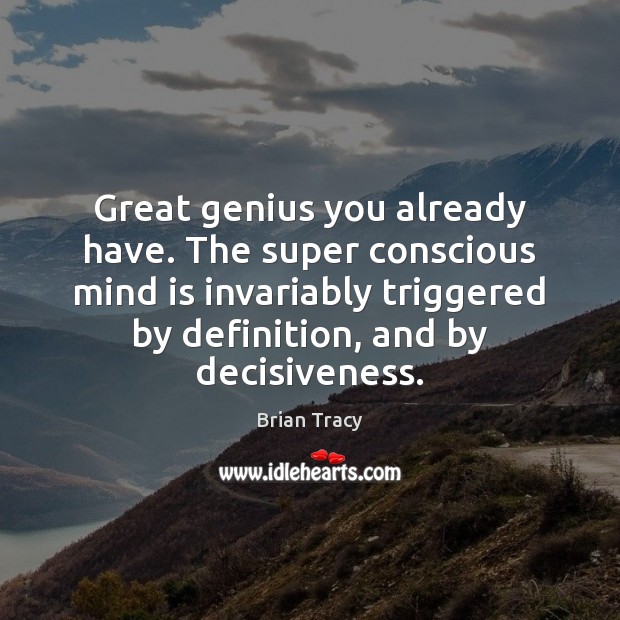Great genius you already have. The super conscious mind is invariably triggered Brian Tracy Picture Quote