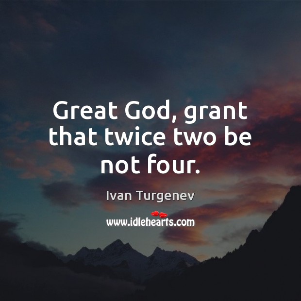 Great God, grant that twice two be not four. Ivan Turgenev Picture Quote