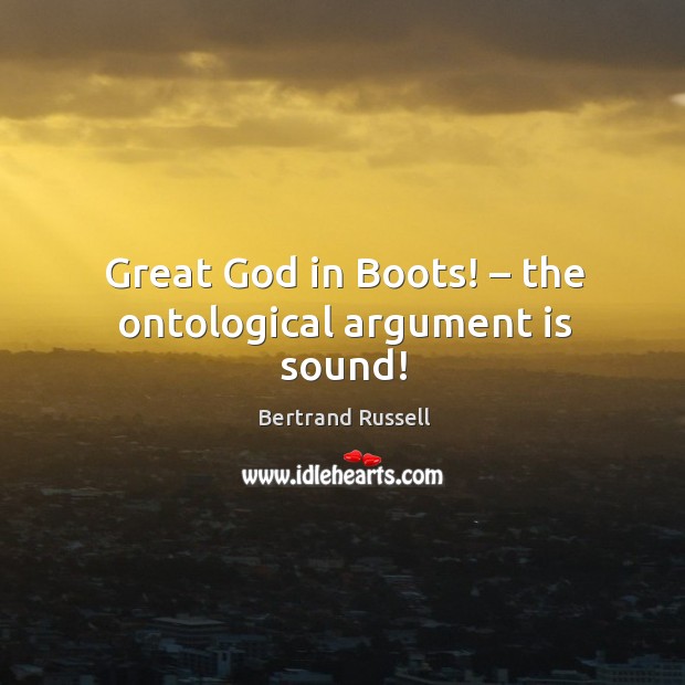 Great God in Boots! – the ontological argument is sound! Bertrand Russell Picture Quote