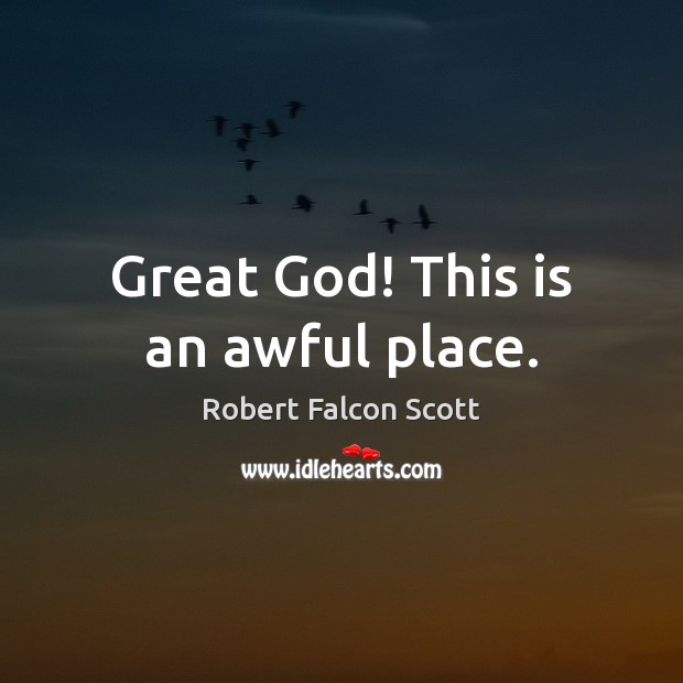 Great God! This is an awful place. Robert Falcon Scott Picture Quote