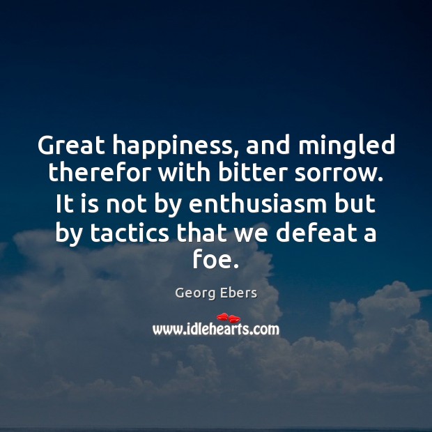 Great happiness, and mingled therefor with bitter sorrow. It is not by Georg Ebers Picture Quote