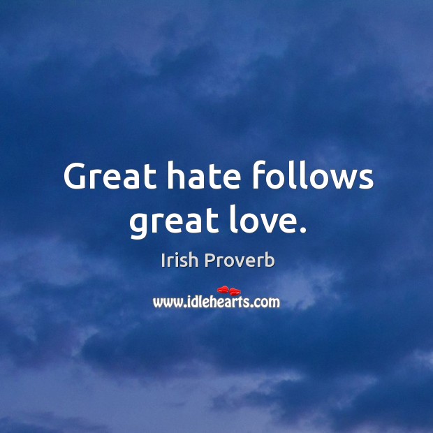 Great hate follows great love. Irish Proverbs Image
