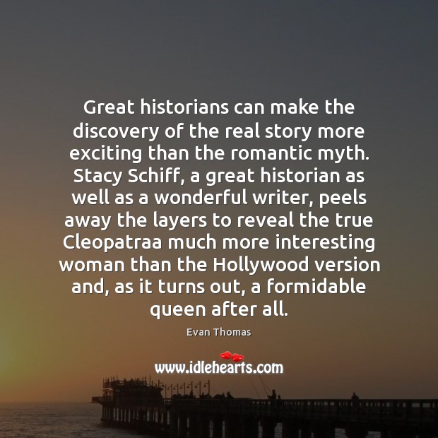 Great historians can make the discovery of the real story more exciting Evan Thomas Picture Quote