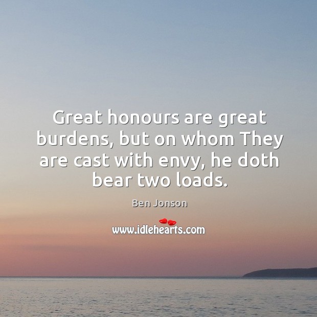 Great honours are great burdens, but on whom They are cast with Ben Jonson Picture Quote