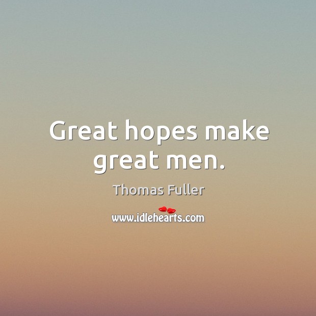 Great hopes make great men. Thomas Fuller Picture Quote