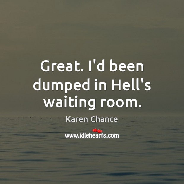 Great. I’d been dumped in Hell’s waiting room. Karen Chance Picture Quote