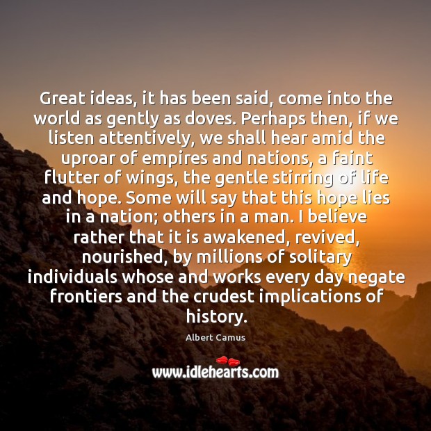 Great ideas, it has been said, come into the world as gently Albert Camus Picture Quote