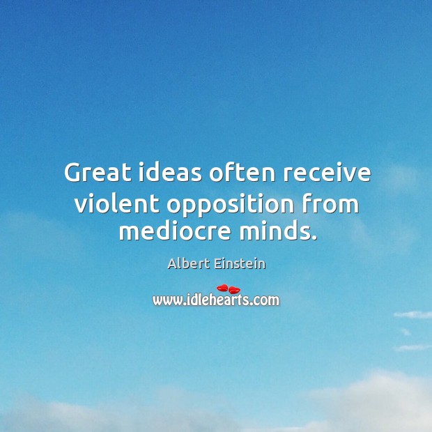 Great ideas often receive violent opposition from mediocre minds. Albert Einstein Picture Quote