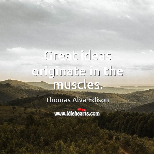 Great ideas originate in the muscles. Thomas Alva Edison Picture Quote