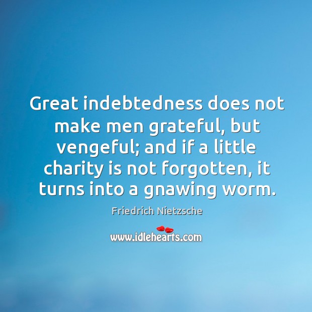 Great indebtedness does not make men grateful, but vengeful; Friedrich Nietzsche Picture Quote
