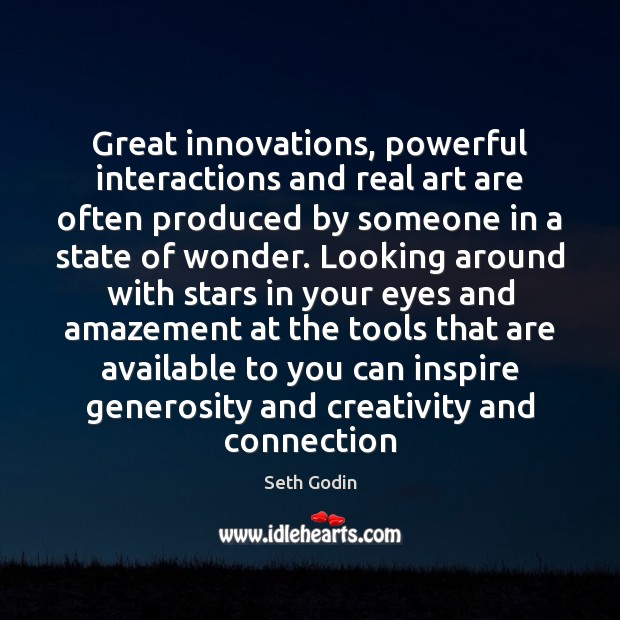 Great innovations, powerful interactions and real art are often produced by someone Seth Godin Picture Quote