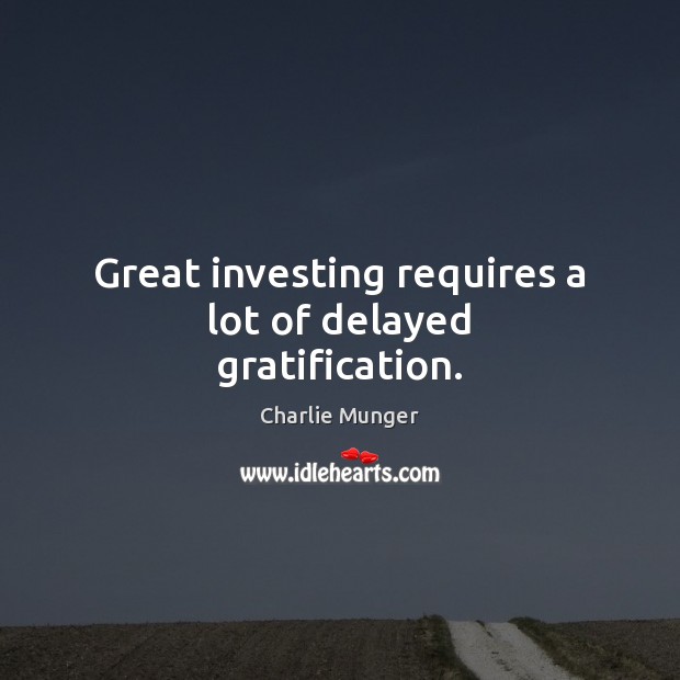 Great investing requires a lot of delayed gratification. Image