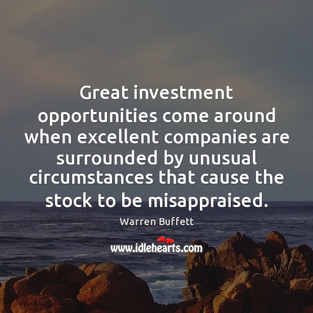 Great investment opportunities come around when excellent companies are surrounded by unusual Investment Quotes Image