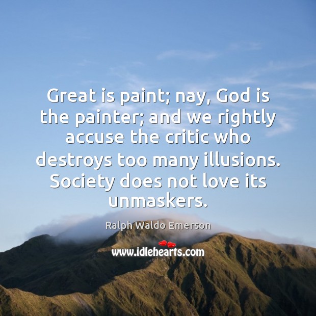 Great is paint; nay, God is the painter; and we rightly accuse 
