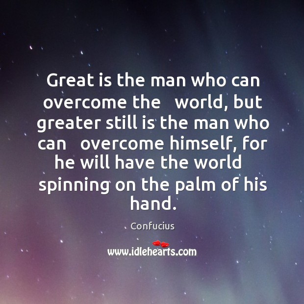 Great is the man who can overcome the   world, but greater still Image
