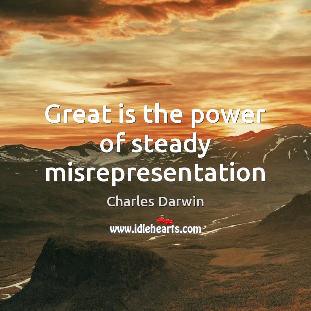 Great is the power of steady misrepresentation Charles Darwin Picture Quote