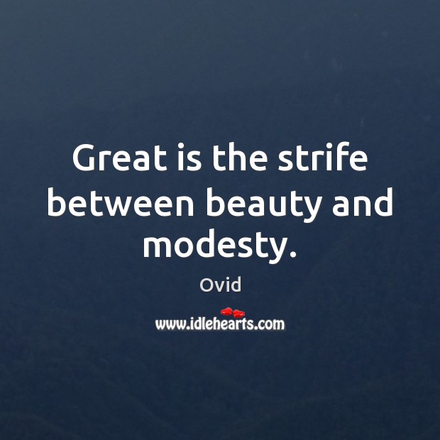 Great is the strife between beauty and modesty. Ovid Picture Quote