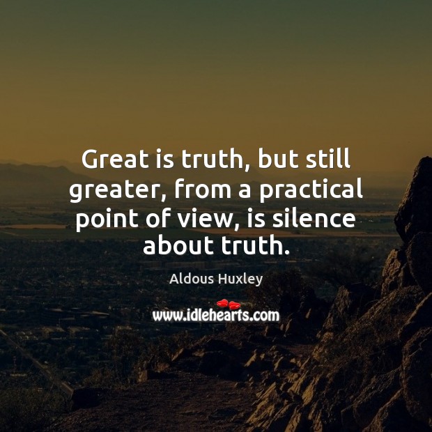 Great is truth, but still greater, from a practical point of view, is silence about truth. Image