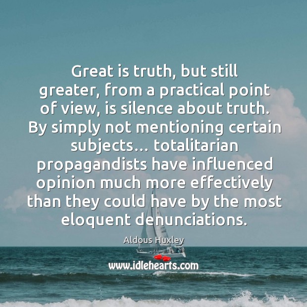 Great is truth, but still greater, from a practical point of view, is silence about truth. Aldous Huxley Picture Quote