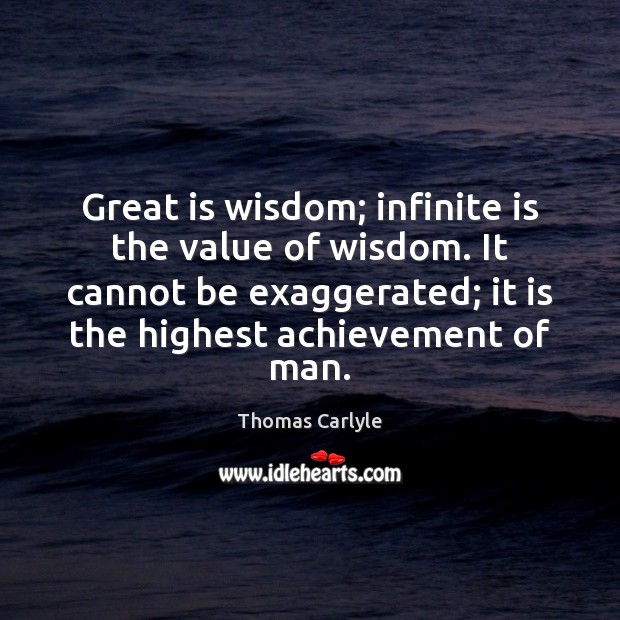 Great is wisdom; infinite is the value of wisdom. It cannot be Thomas Carlyle Picture Quote