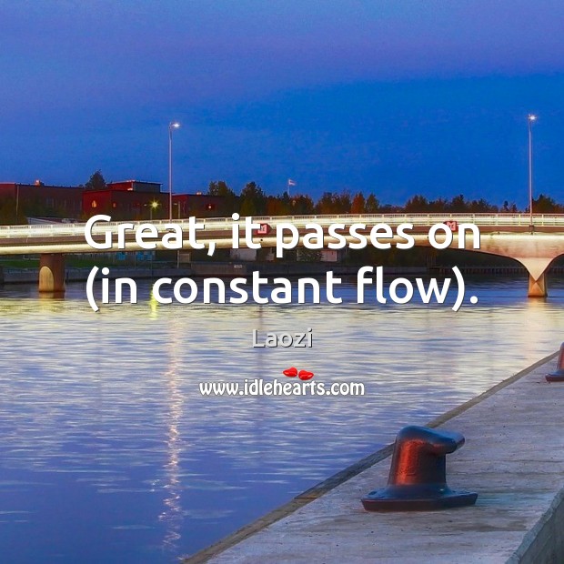 Great, it passes on (in constant flow). Laozi Picture Quote