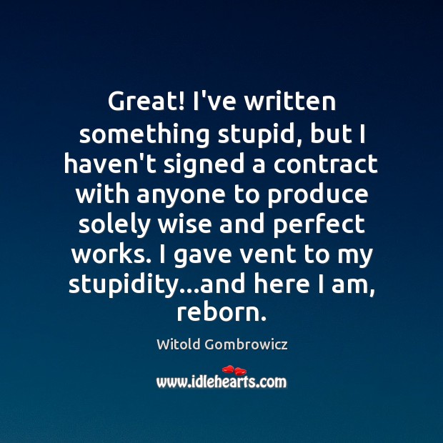 Great! I’ve written something stupid, but I haven’t signed a contract with Witold Gombrowicz Picture Quote