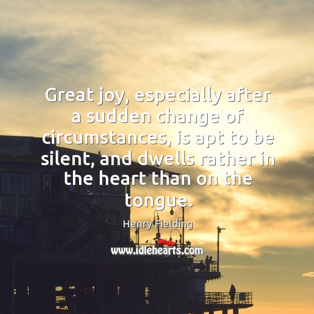Great joy, especially after a sudden change of circumstances Henry Fielding Picture Quote