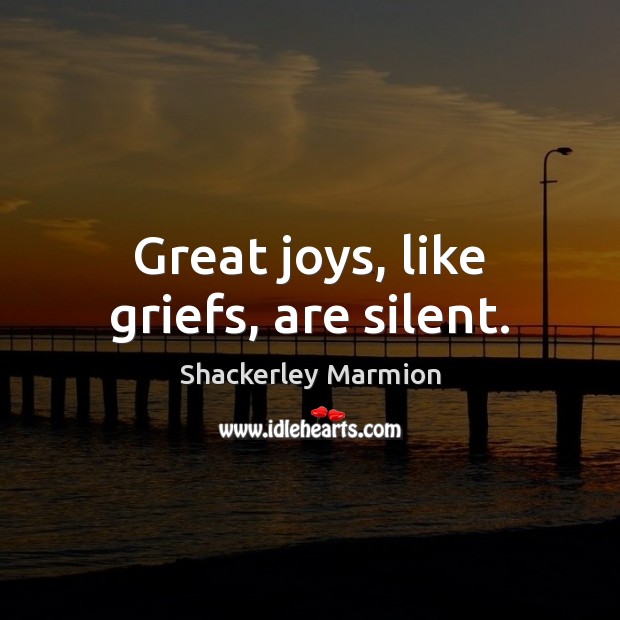 Great joys, like griefs, are silent. Silent Quotes Image