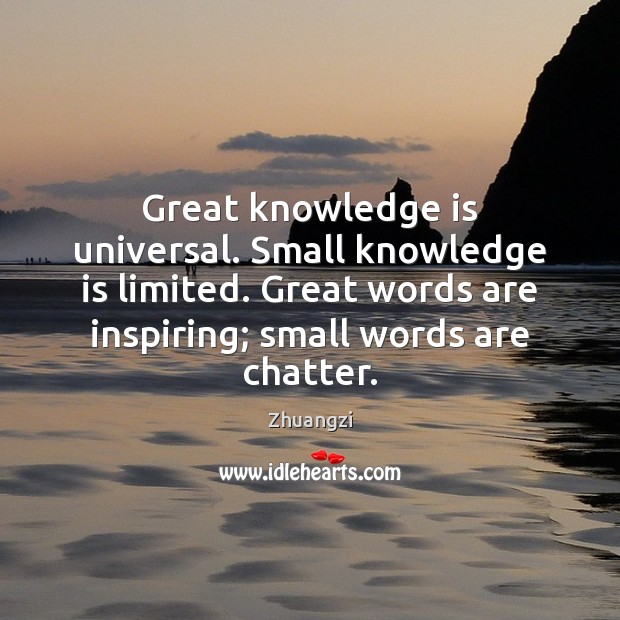 Great knowledge is universal. Small knowledge is limited. Great words are inspiring; Knowledge Quotes Image