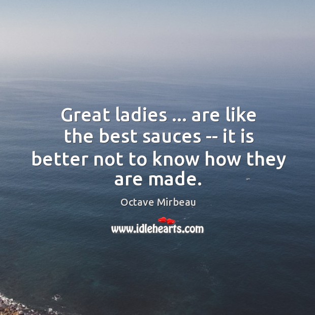Great ladies … are like the best sauces — it is better not to know how they are made. Image