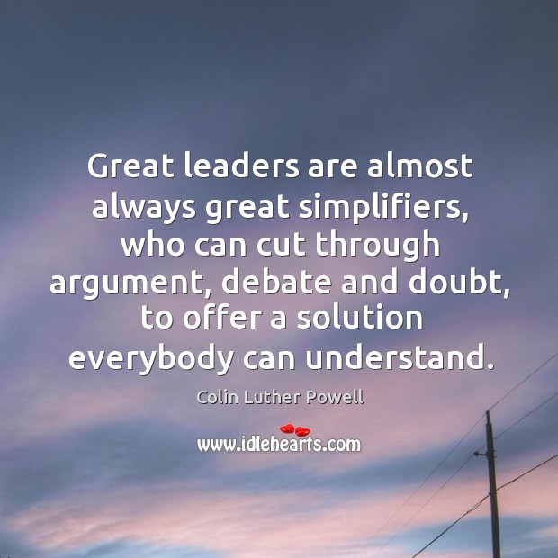 Great leaders are almost always great simplifiers, who can cut through argument Image