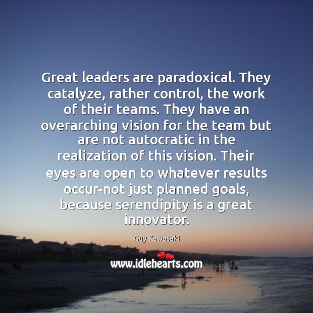 Great leaders are paradoxical. They catalyze, rather control, the work of their Guy Kawasaki Picture Quote