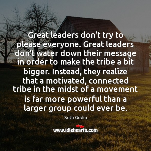 Great leaders don’t try to please everyone. Great leaders don’t water down Seth Godin Picture Quote