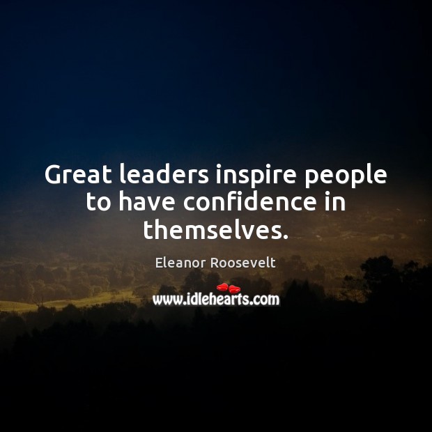 Great leaders inspire people to have confidence in themselves. Eleanor Roosevelt Picture Quote