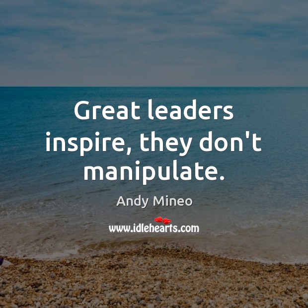 Great leaders inspire, they don’t manipulate. Andy Mineo Picture Quote