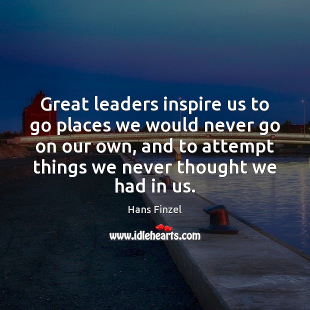 Great leaders inspire us to go places we would never go on Image