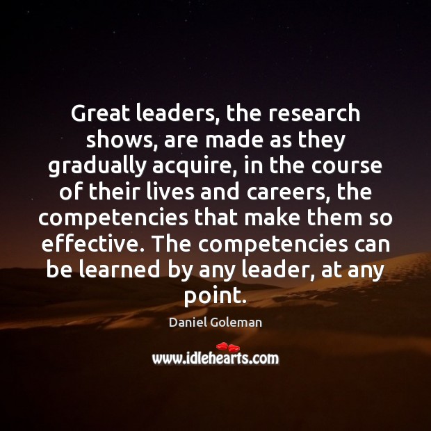 Great leaders, the research shows, are made as they gradually acquire, in Daniel Goleman Picture Quote