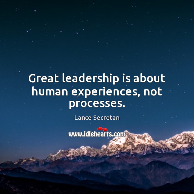 Great leadership is about human experiences, not processes. Leadership Quotes Image