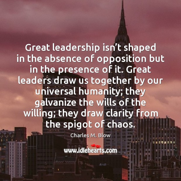 Great leadership isn’t shaped in the absence of opposition but in Humanity Quotes Image