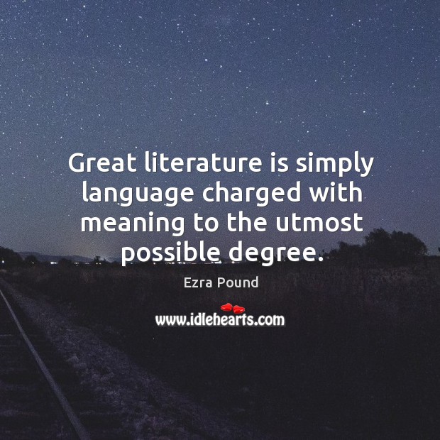 Great literature is simply language charged with meaning to the utmost possible degree. Image