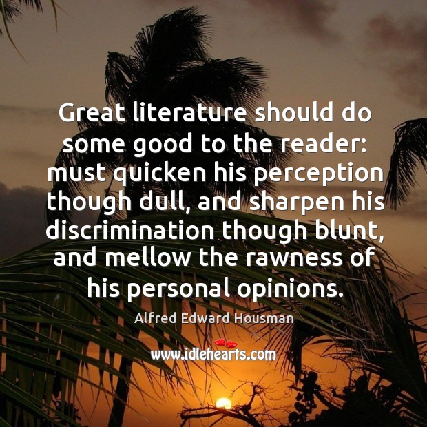 Great literature should do some good to the reader: Alfred Edward Housman Picture Quote