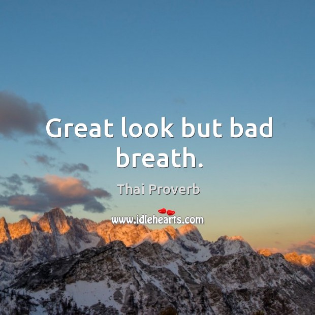 Great look but bad breath. Thai Proverbs Image